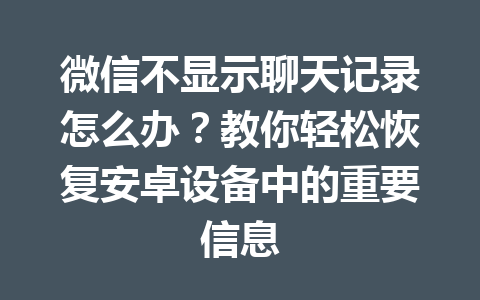 微信不显示聊天记录怎么办？教你轻松恢复安卓设备中的重要信息