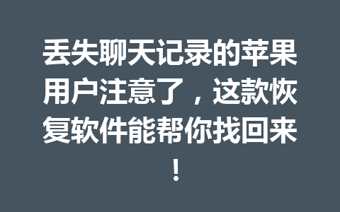 丢失聊天记录的苹果用户注意了，这款恢复软件能帮你找回来！