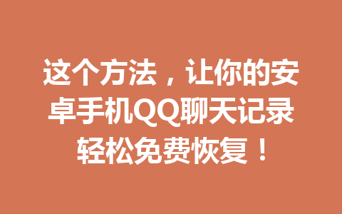 这个方法，让你的安卓手机QQ聊天记录轻松免费恢复！