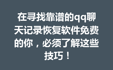 在寻找靠谱的qq聊天记录恢复软件免费的你，必须了解这些技巧！