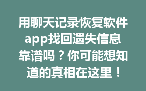 用聊天记录恢复软件app找回遗失信息靠谱吗？你可能想知道的真相在这里！
