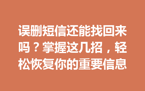 误删短信还能找回来吗？掌握这几招，轻松恢复你的重要信息