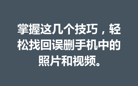 掌握这几个技巧，轻松找回误删手机中的照片和视频。