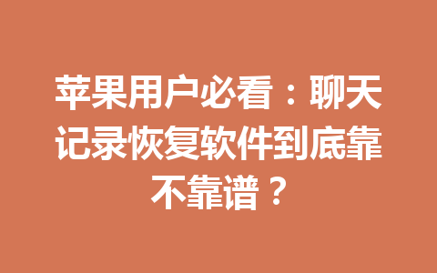 苹果用户必看：聊天记录恢复软件到底靠不靠谱？
