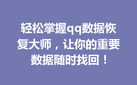 轻松掌握qq数据恢复大师，让你的重要数据随时找回！