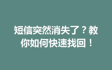 短信突然消失了?教你如何快速找回! 短信突然消失了?教你如何快速找回!