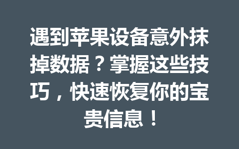 遇到苹果设备意外抹掉数据？掌握这些技巧，快速恢复你的宝贵信息！