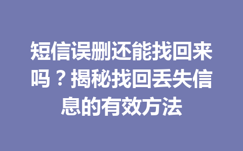 短信误删还能找回来吗？揭秘找回丢失信息的有效方法