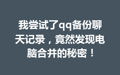 我尝试了qq备份聊天记录，竟然发现电脑合并的秘密！