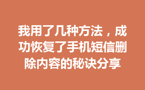 我用了几种方法，成功恢复了手机短信删除内容的秘诀分享