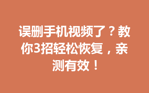 误删手机视频了？教你3招轻松恢复，亲测有效！