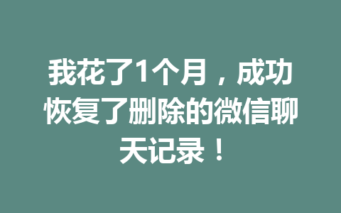 我花了1个月，成功恢复了删除的微信聊天记录！