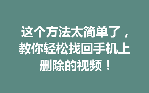 这个方法太简单了，教你轻松找回手机上删除的视频！