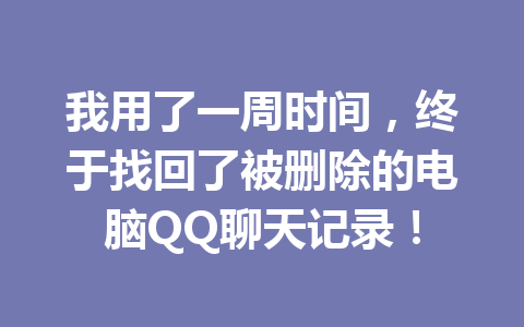 我用了一周时间,终于找回了被删除的电脑QQ聊天记录! 我用了一周时间,终于找回了被删除的电脑QQ聊天记录!