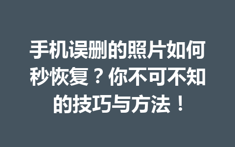 手机误删的照片如何秒恢复？你不可不知的技巧与方法！