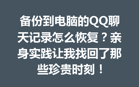 备份到电脑的QQ聊天记录怎么恢复？亲身实践让我找回了那些珍贵时刻！