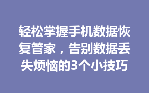 轻松掌握手机数据恢复管家，告别数据丢失烦恼的3个小技巧