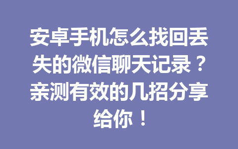 安卓手机怎么找回丢失的微信聊天记录？亲测有效的几招分享给你！