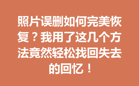 照片误删如何完美恢复？我用了这几个方法竟然轻松找回失去的回忆！