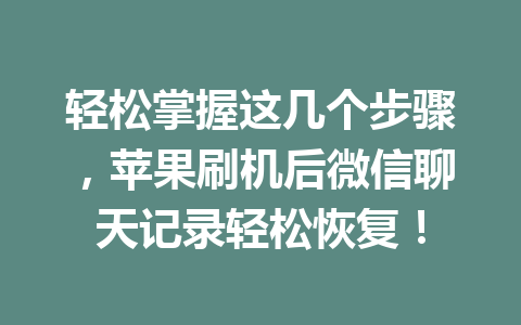 轻松掌握这几个步骤，苹果刷机后微信聊天记录轻松恢复！