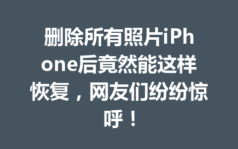 删除所有照片iPhone后竟然能这样恢复，网友们纷纷惊呼！