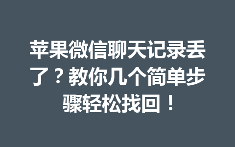 苹果微信聊天记录丢了？教你几个简单步骤轻松找回！