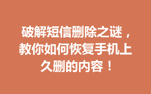 破解短信删除之谜，教你如何恢复手机上久删的内容！