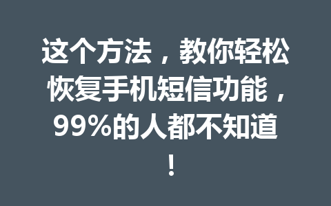 这个方法，教你轻松恢复手机短信功能，99%的人都不知道！