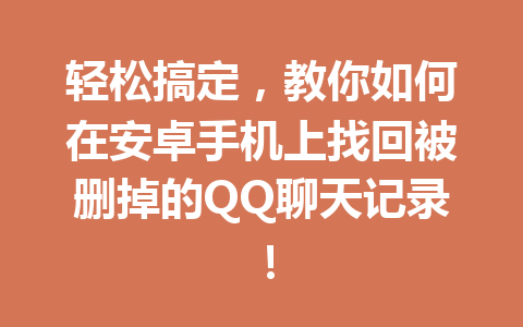 轻松搞定，教你如何在安卓手机上找回被删掉的QQ聊天记录！