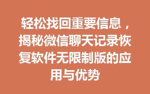 轻松找回重要信息，揭秘微信聊天记录恢复软件无限制版的应用与优势
