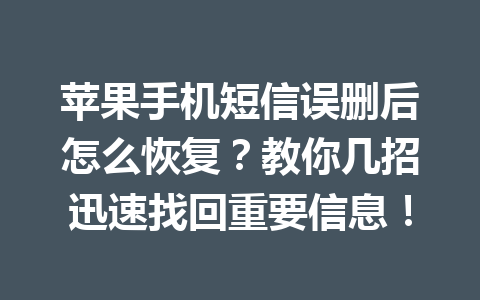 苹果手机短信误删后怎么恢复？教你几招迅速找回重要信息！
