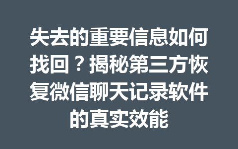 失去的重要信息如何找回？揭秘第三方恢复微信聊天记录软件的真实效能