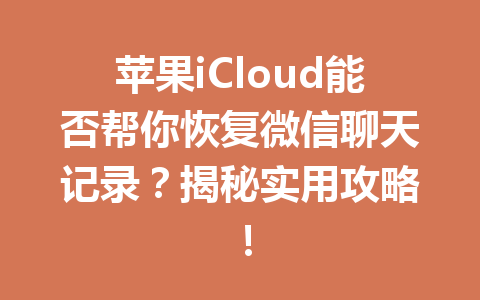 苹果iCloud能否帮你恢复微信聊天记录？揭秘实用攻略！