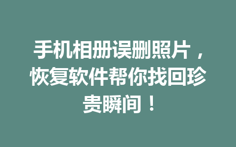 手机相册误删照片，恢复软件帮你找回珍贵瞬间！