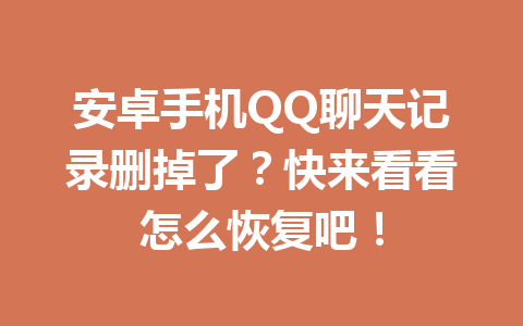 安卓手机QQ聊天记录删掉了？快来看看怎么恢复吧！