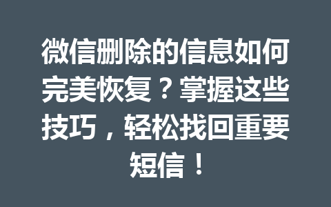 微信删除的信息如何完美恢复？掌握这些技巧，轻松找回重要短信！