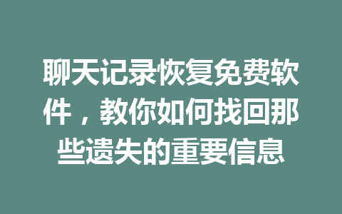 聊天记录恢复免费软件，教你如何找回那些遗失的重要信息