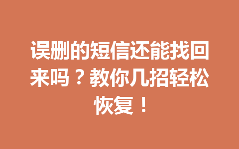 误删的短信还能找回来吗？教你几招轻松恢复！