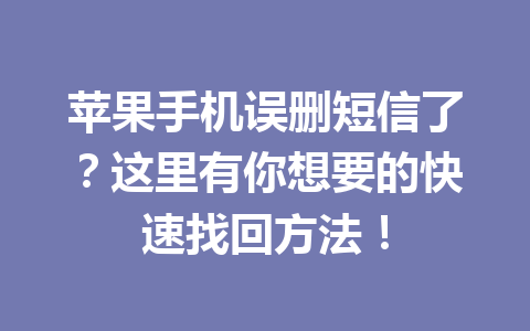 苹果手机误删短信了？这里有你想要的快速找回方法！