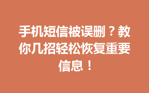 手机短信被误删？教你几招轻松恢复重要信息！