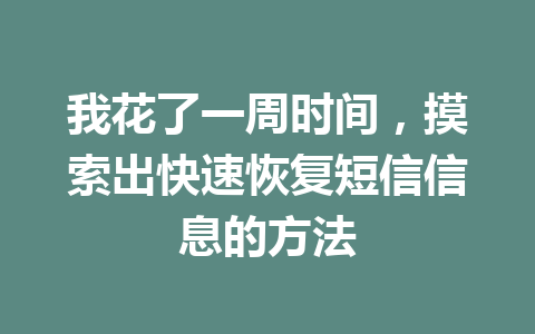 我花了一周时间，摸索出快速恢复短信信息的方法