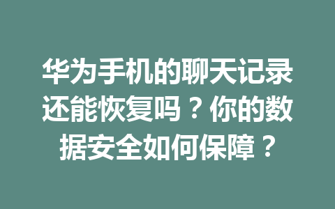 华为手机的聊天记录还能恢复吗？你的数据安全如何保障？
