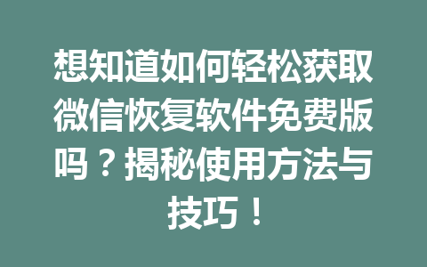 想知道如何轻松获取微信恢复软件免费版吗？揭秘使用方法与技巧！