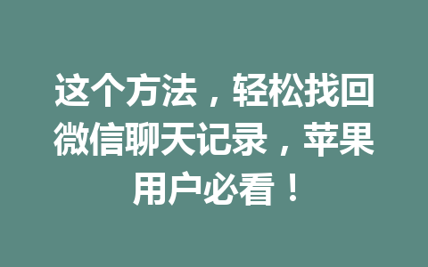 这个方法，轻松找回微信聊天记录，苹果用户必看！