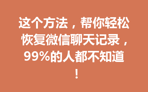 这个方法，帮你轻松恢复微信聊天记录，99%的人都不知道！