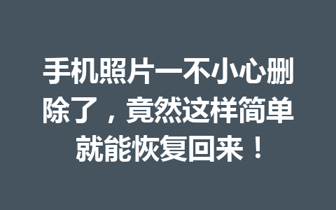 手机照片一不小心删除了，竟然这样简单就能恢复回来！