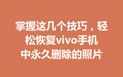 掌握这几个技巧，轻松恢复vivo手机中永久删除的照片
