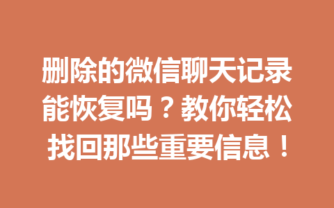 删除的微信聊天记录能恢复吗？教你轻松找回那些重要信息！
