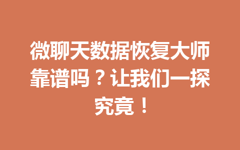 微聊天数据恢复大师靠谱吗？让我们一探究竟！