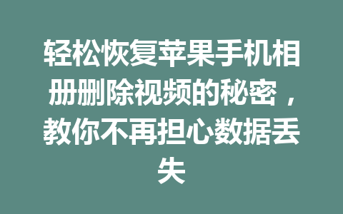 轻松恢复苹果手机相册删除视频的秘密，教你不再担心数据丢失